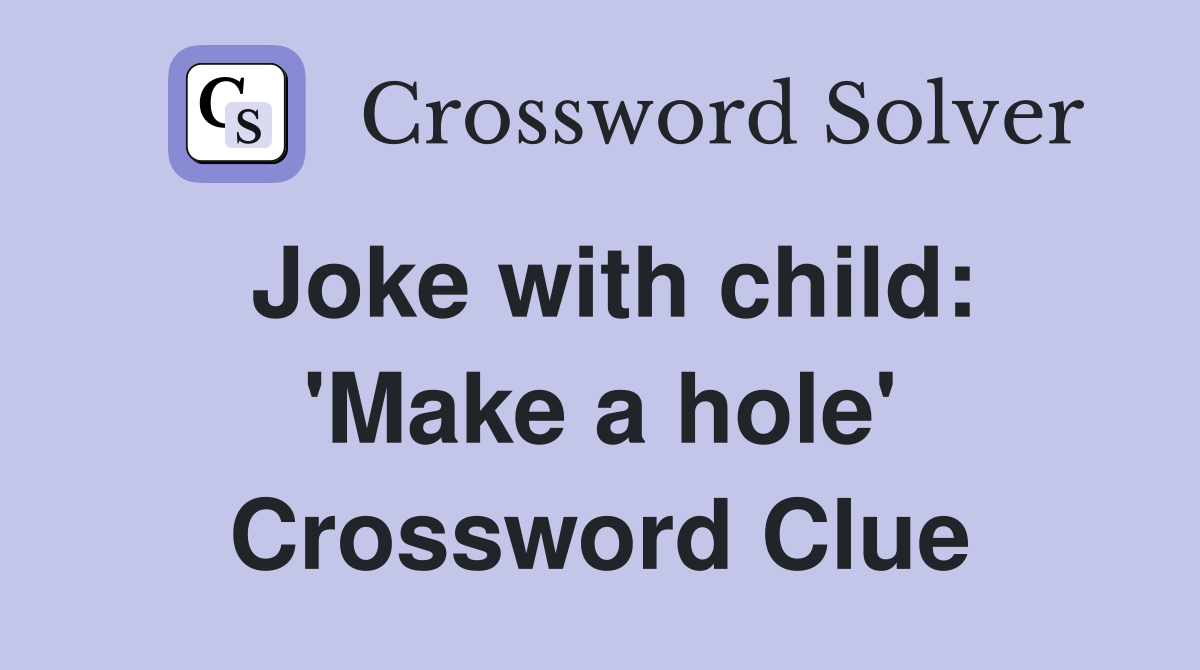 Joke with child 'Make a hole' Crossword Clue Answers Crossword Solver